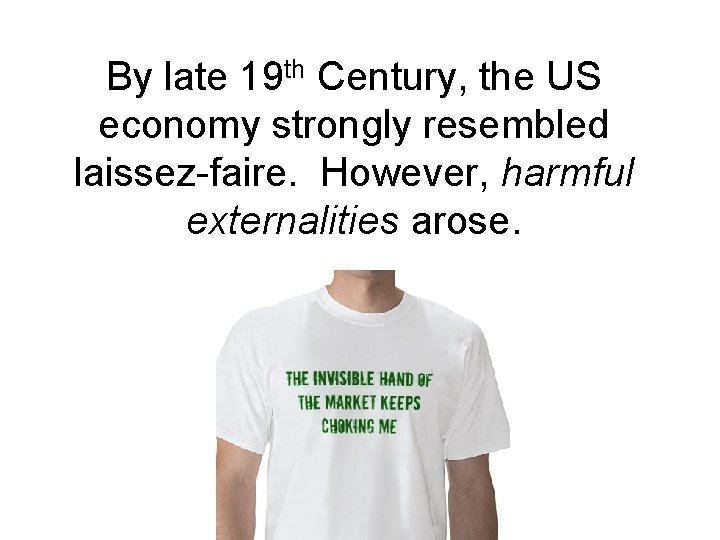 By late 19 th Century, the US economy strongly resembled laissez-faire. However, harmful externalities