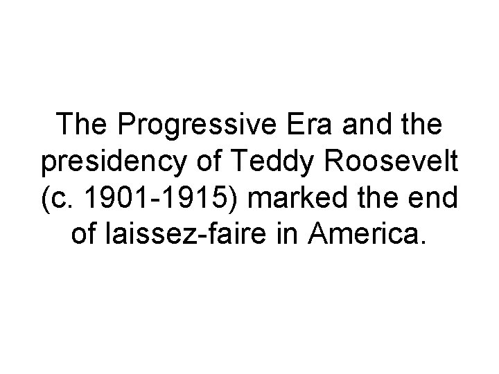 The Progressive Era and the presidency of Teddy Roosevelt (c. 1901 -1915) marked the