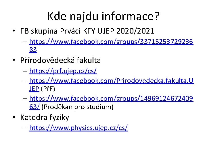 Kde najdu informace? • FB skupina Prváci KFY UJEP 2020/2021 – https: //www. facebook.