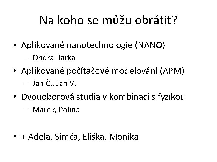 Na koho se můžu obrátit? • Aplikované nanotechnologie (NANO) – Ondra, Jarka • Aplikované