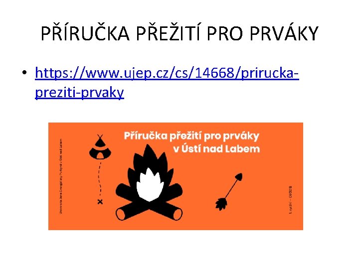 PŘÍRUČKA PŘEŽITÍ PRO PRVÁKY • https: //www. ujep. cz/cs/14668/priruckapreziti-prvaky 