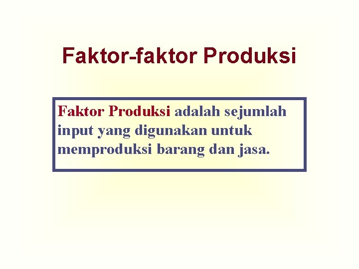 Faktor-faktor Produksi Faktor Produksi adalah sejumlah input yang digunakan untuk memproduksi barang dan jasa.