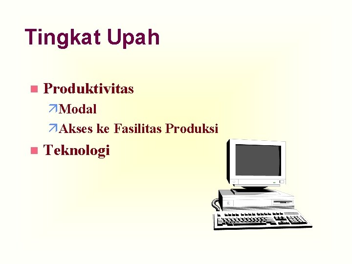 Tingkat Upah n Produktivitas äModal äAkses ke Fasilitas Produksi n Teknologi 