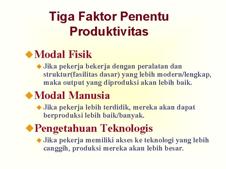 Tiga Faktor Penentu Produktivitas u. Modal Fisik u Jika pekerja bekerja dengan peralatan dan