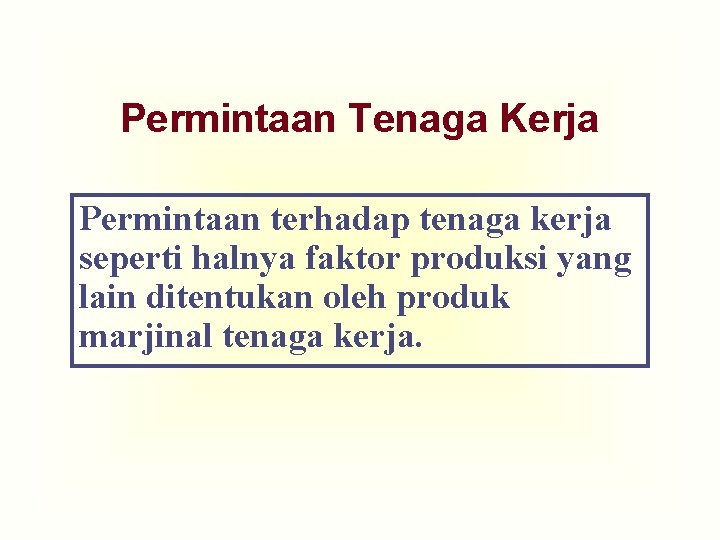 Permintaan Tenaga Kerja Permintaan terhadap tenaga kerja seperti halnya faktor produksi yang lain ditentukan