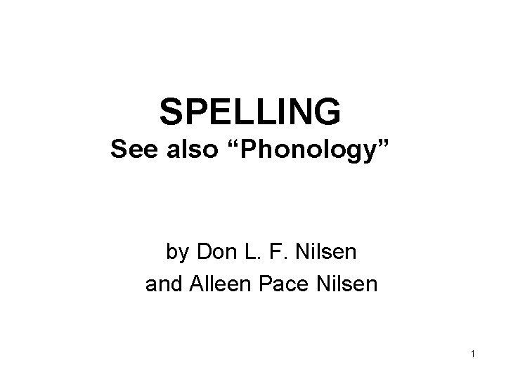 SPELLING See also “Phonology” by Don L. F. Nilsen and Alleen Pace Nilsen 1