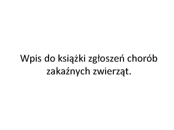 Wpis do książki zgłoszeń chorób zakaźnych zwierząt. 