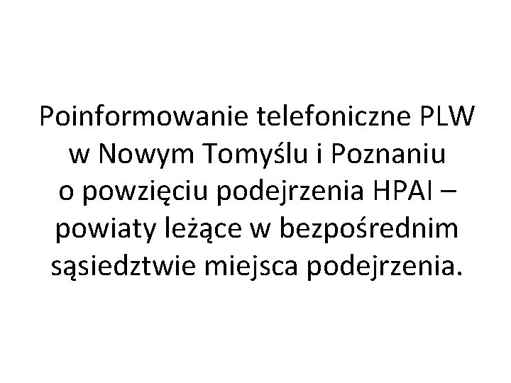 Poinformowanie telefoniczne PLW w Nowym Tomyślu i Poznaniu o powzięciu podejrzenia HPAI – powiaty