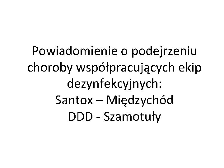 Powiadomienie o podejrzeniu choroby współpracujących ekip dezynfekcyjnych: Santox – Międzychód DDD - Szamotuły 