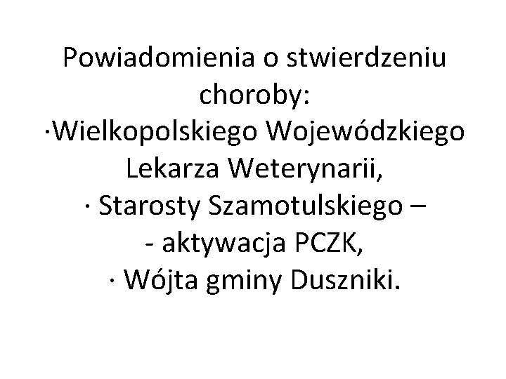 Powiadomienia o stwierdzeniu choroby: ·Wielkopolskiego Wojewódzkiego Lekarza Weterynarii, · Starosty Szamotulskiego – - aktywacja