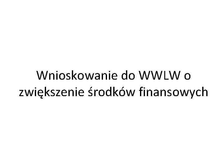 Wnioskowanie do WWLW o zwiększenie środków finansowych 