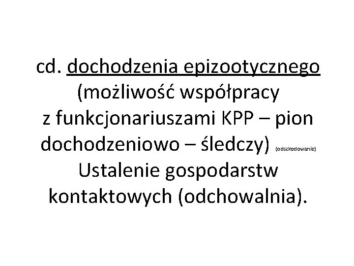 cd. dochodzenia epizootycznego (możliwość współpracy z funkcjonariuszami KPP – pion dochodzeniowo – śledczy) Ustalenie