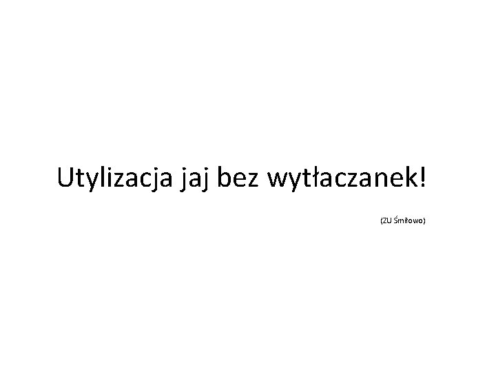 Utylizacja jaj bez wytłaczanek! (ZU Śmiłowo) 