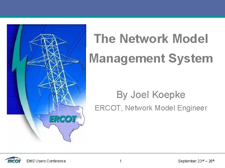 The Network Model Management System By Joel Koepke ERCOT, Network Model Engineer EMS Users