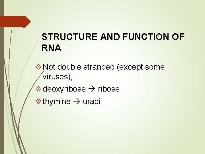 STRUCTURE AND FUNCTION OF RNA Not double stranded (except some viruses), deoxyribose thymine uracil