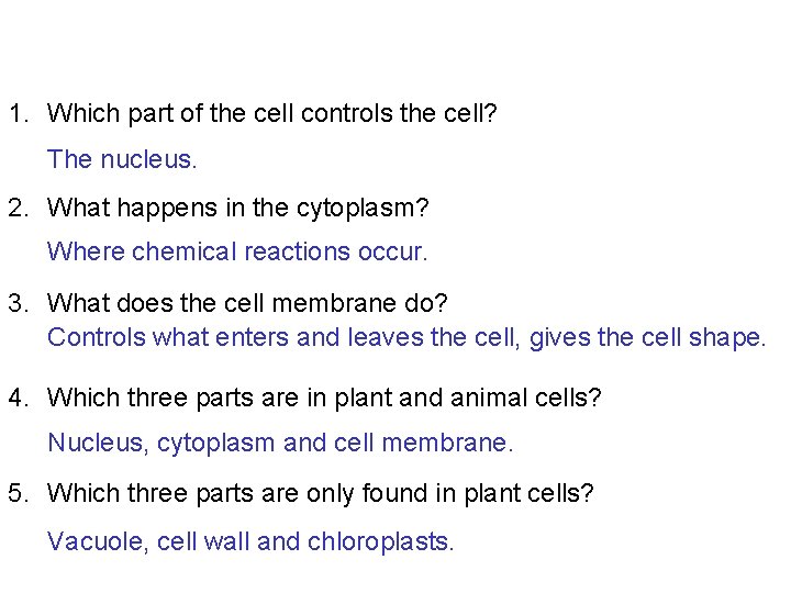 1. Which part of the cell controls the cell? The nucleus. 2. What happens