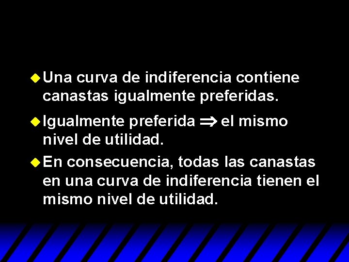 u Una curva de indiferencia contiene canastas igualmente preferidas. preferida el mismo nivel de u Una curva de indiferencia contiene canastas igualmente preferidas. preferida el mismo nivel de