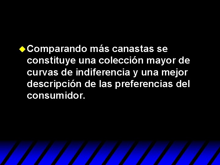 u Comparando más canastas se constituye una colección mayor de curvas de indiferencia y u Comparando más canastas se constituye una colección mayor de curvas de indiferencia y