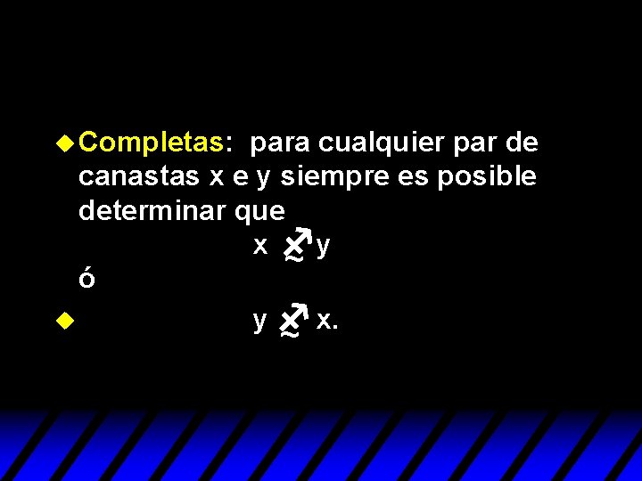 u Completas: para cualquier par de canastas x e y siempre es posible determinar u Completas: para cualquier par de canastas x e y siempre es posible determinar