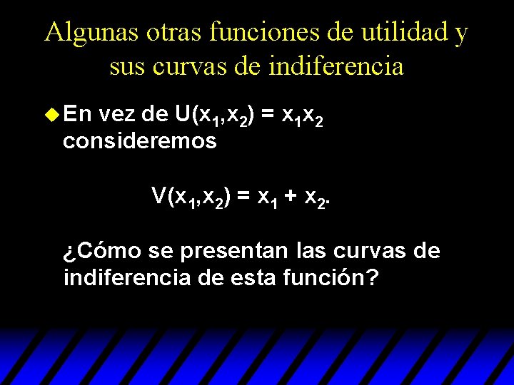 Algunas otras funciones de utilidad y sus curvas de indiferencia u En vez de Algunas otras funciones de utilidad y sus curvas de indiferencia u En vez de