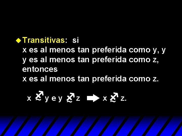 u Transitivas: si x es al menos tan preferida como y, y y es u Transitivas: si x es al menos tan preferida como y, y y es