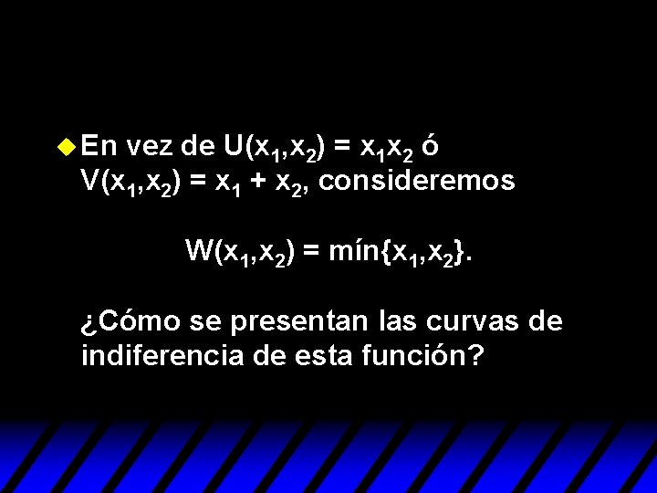 u En vez de U(x 1, x 2) = x 1 x 2 ó u En vez de U(x 1, x 2) = x 1 x 2 ó
