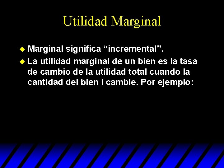Utilidad Marginal u Marginal significa “incremental”. u La utilidad marginal de un bien es Utilidad Marginal u Marginal significa “incremental”. u La utilidad marginal de un bien es