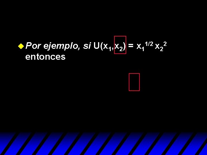 u Por ejemplo, si U(x 1, x 2) = x 11/2 x 22 entonces u Por ejemplo, si U(x 1, x 2) = x 11/2 x 22 entonces