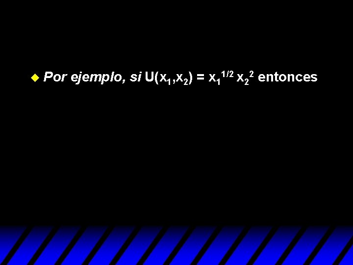 u Por ejemplo, si U(x 1, x 2) = x 11/2 x 22 entonces u Por ejemplo, si U(x 1, x 2) = x 11/2 x 22 entonces