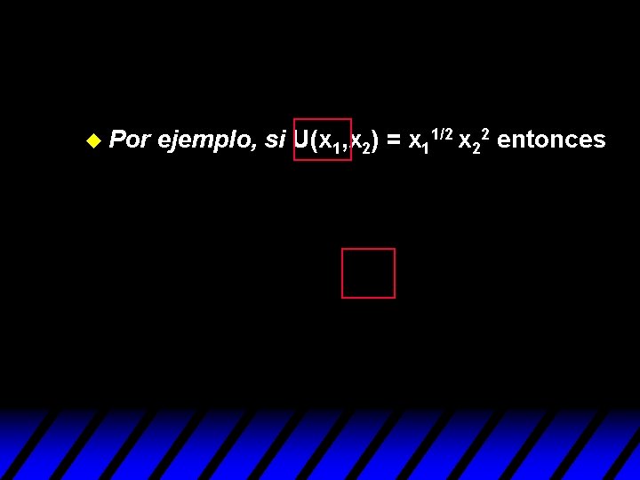 u Por ejemplo, si U(x 1, x 2) = x 11/2 x 22 entonces u Por ejemplo, si U(x 1, x 2) = x 11/2 x 22 entonces