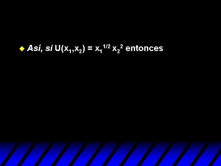 u Así, si U(x 1, x 2) = x 11/2 x 22 entonces u Así, si U(x 1, x 2) = x 11/2 x 22 entonces
