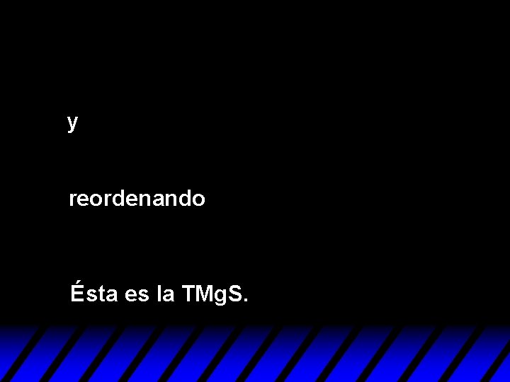 y reordenando Ésta es la TMg. S. y reordenando Ésta es la TMg. S.