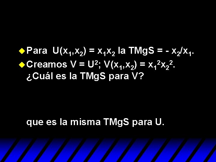 u Para U(x 1, x 2) = x 1 x 2 la TMg. S u Para U(x 1, x 2) = x 1 x 2 la TMg. S