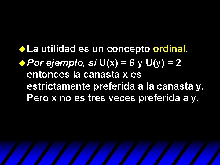 u La utilidad es un concepto ordinal. u Por ejemplo, si U(x) = 6 u La utilidad es un concepto ordinal. u Por ejemplo, si U(x) = 6