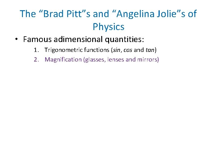 The “Brad Pitt”s and “Angelina Jolie”s of Physics • Famous adimensional quantities: 1. Trigonometric