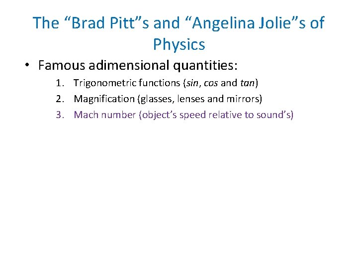 The “Brad Pitt”s and “Angelina Jolie”s of Physics • Famous adimensional quantities: 1. Trigonometric