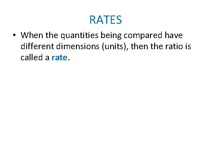 RATES • When the quantities being compared have different dimensions (units), then the ratio