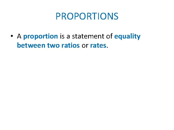 PROPORTIONS • A proportion is a statement of equality between two ratios or rates.