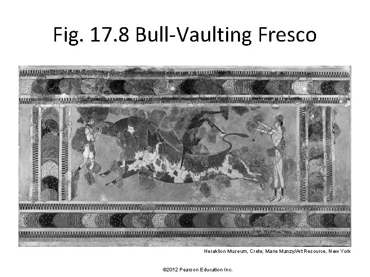 Fig. 17. 8 Bull-Vaulting Fresco Heraklion Museum, Crete; Marie Manzy/Art Resource, New York ©