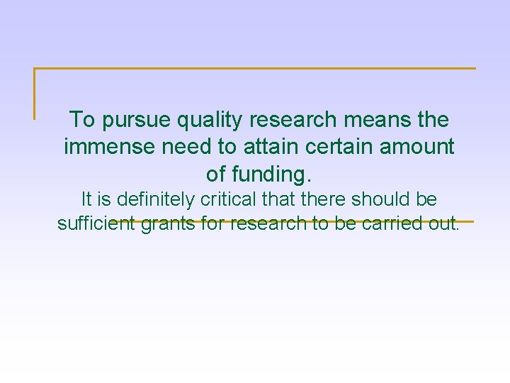 To pursue quality research means the immense need to attain certain amount of funding.