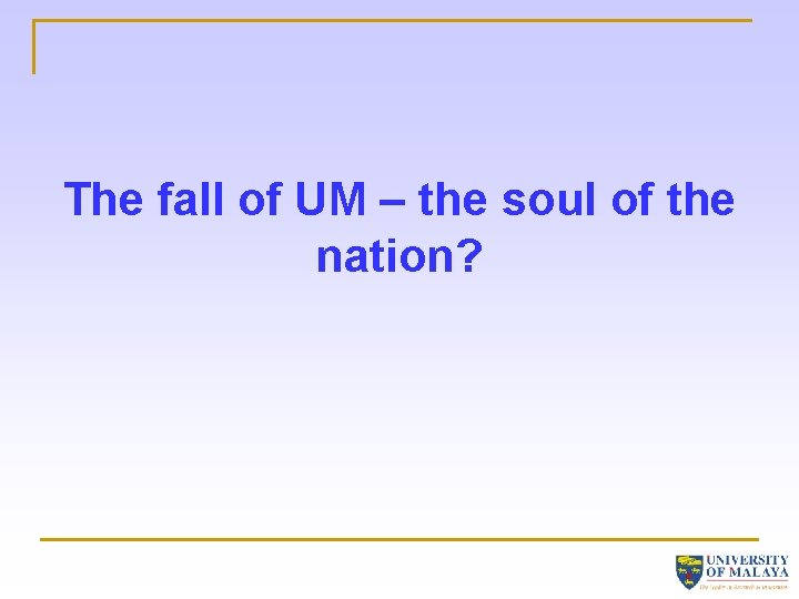 The fall of UM – the soul of the nation? 