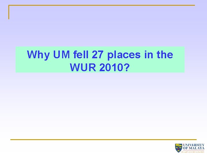 Why UM fell 27 places in the WUR 2010? 