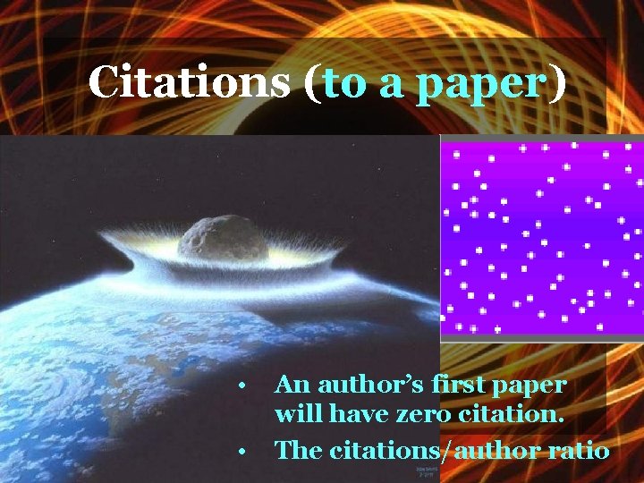Citations (to a paper) • • An author’s first paper will have zero citation.