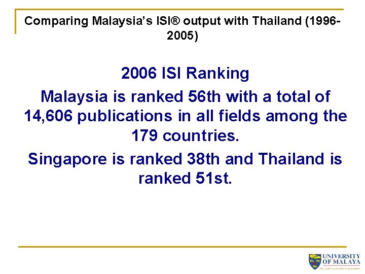 Comparing Malaysia’s ISI® output with Thailand (19962005) 2006 ISI Ranking Malaysia is ranked 56