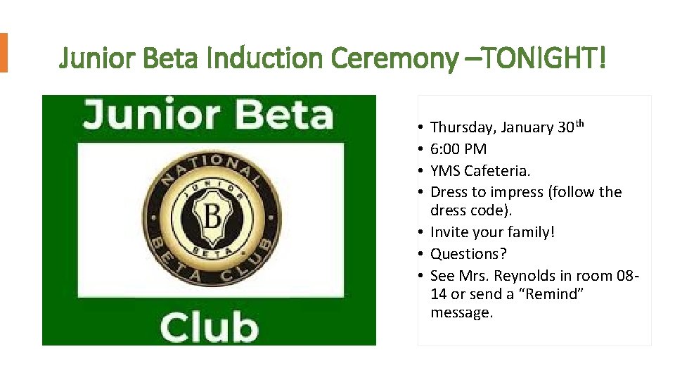 Junior Beta Induction Ceremony –TONIGHT! Thursday, January 30 th 6: 00 PM YMS Cafeteria.