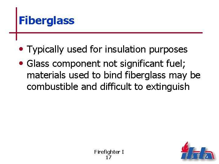 Fiberglass • Typically used for insulation purposes • Glass component not significant fuel; materials