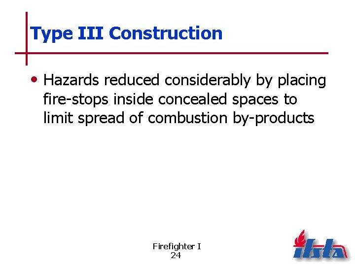 Type III Construction • Hazards reduced considerably by placing fire-stops inside concealed spaces to