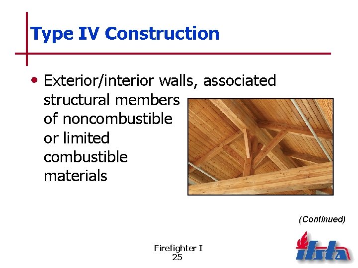 Type IV Construction • Exterior/interior walls, associated structural members of noncombustible or limited combustible