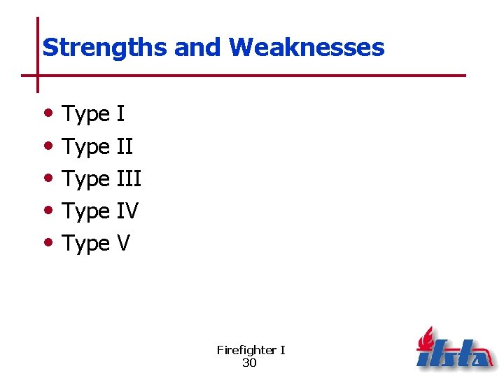 Strengths and Weaknesses • • • Type Type I II IV V Firefighter I