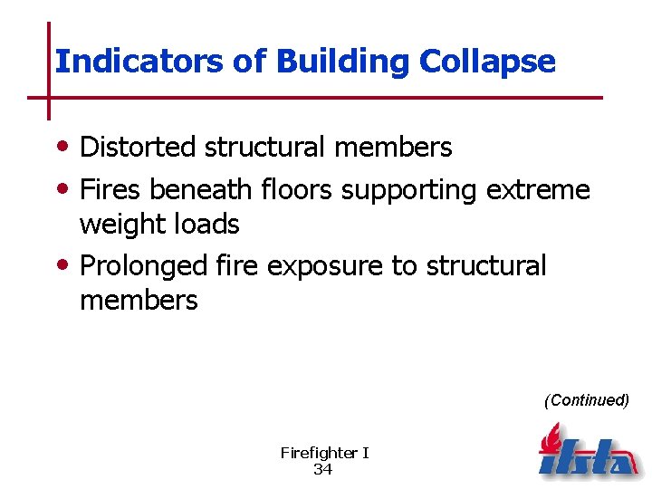 Indicators of Building Collapse • Distorted structural members • Fires beneath floors supporting extreme